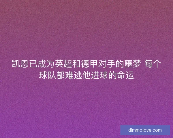 凯恩已成为英超和德甲对手的噩梦 每个球队都难逃他进球的命运
