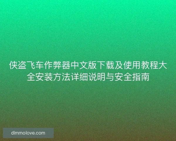 侠盗飞车作弊器中文版下载及使用教程大全安装方法详细说明与安全指南