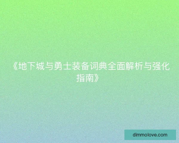 《地下城与勇士装备词典全面解析与强化指南》 《地下城与勇士装备词典全面解析与强化指南》