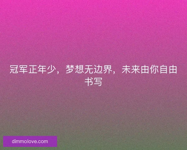 冠军正年少，梦想无边界，未来由你自由书写