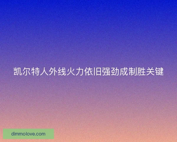 凯尔特人外线火力依旧强劲成制胜关键